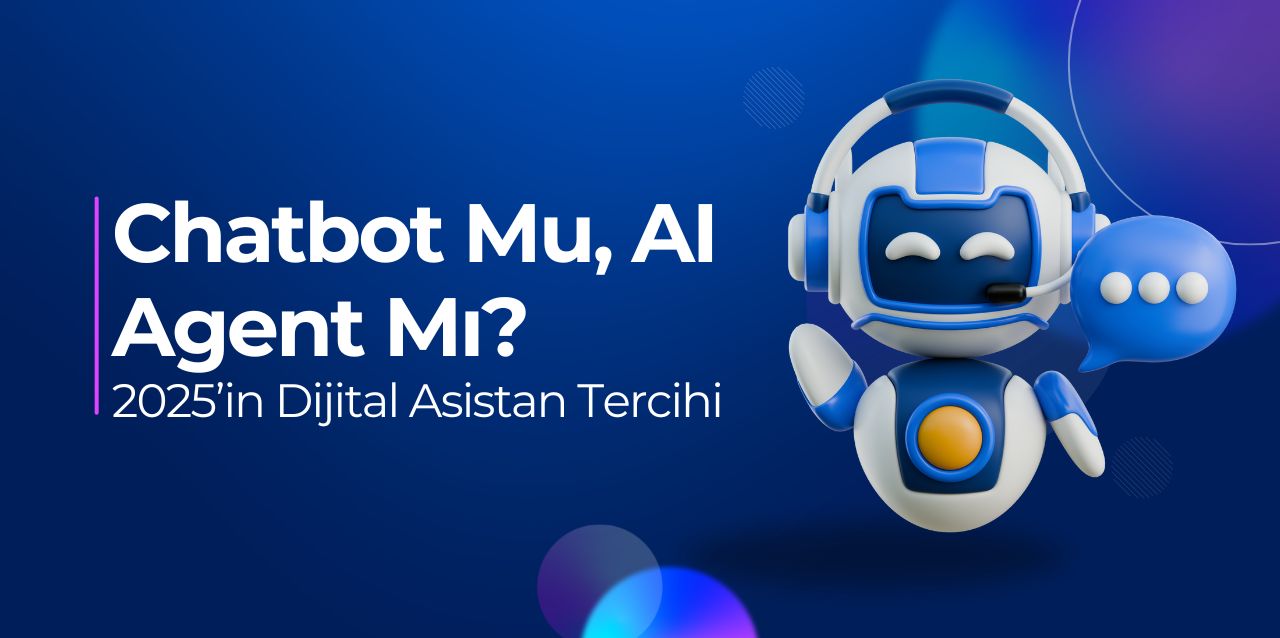 Chatbot Mu, AI Agent Mı? 2025’in Dijital Asistan Tercihi Chatbot Mu, AI Agent Mı? 2025’in Dijital Asistan Tercihi