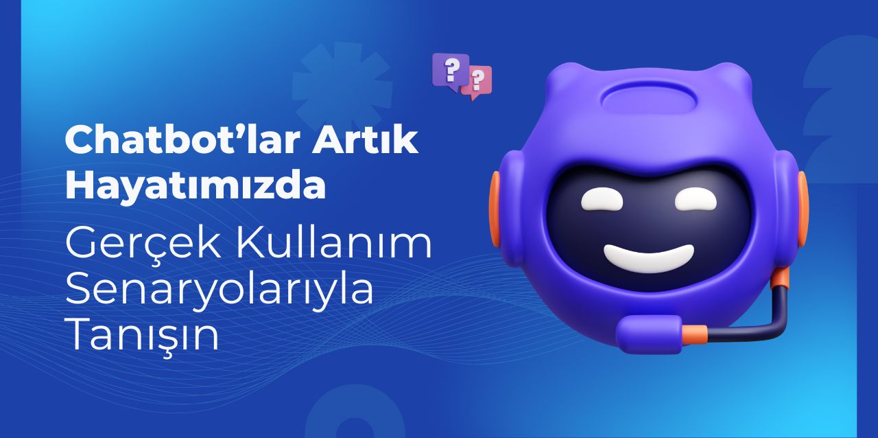 Chatbot’lar Artık Hayatımızda – Gerçek Kullanım Senaryolarıyla Tanışın Chatbot’lar Artık Hayatımızda – Gerçek Kullanım Senaryolarıyla Tanışın